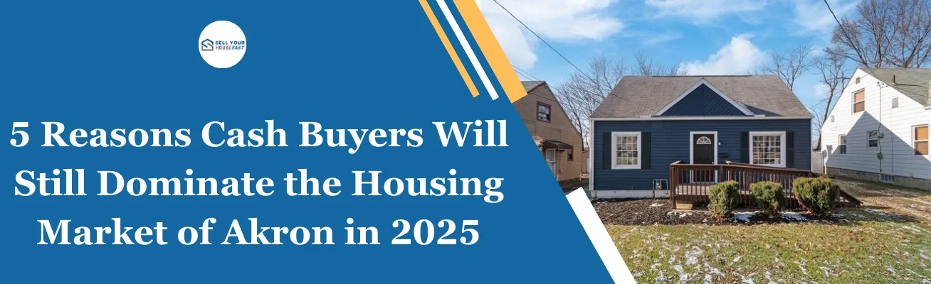 Reasons Cash Buyers Will Still Dominate the Housing Market of Akron in 2025 Reasons Cash Buyers Will Still Dominate the Housing Market of Akron in 2025